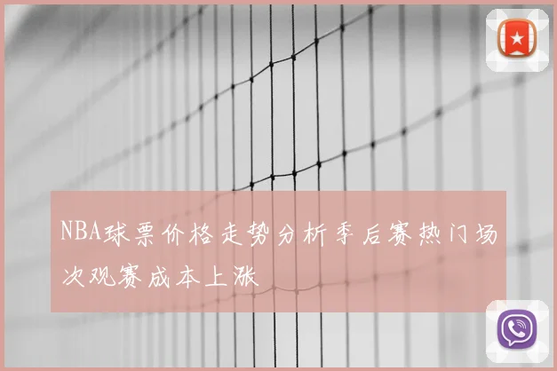 NBA球票价格走势分析季后赛热门场次观赛成本上涨