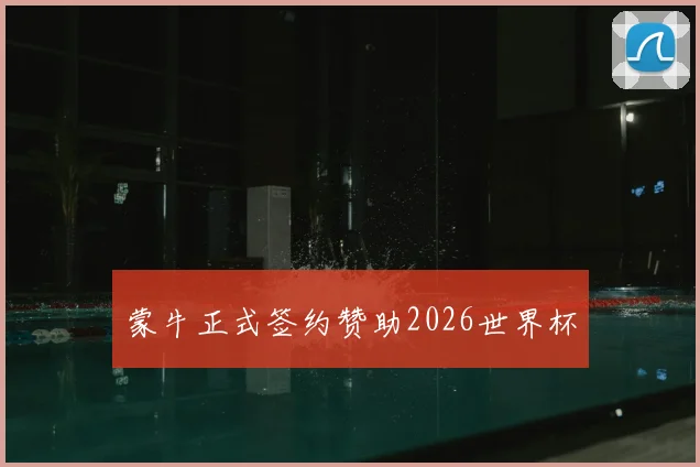 蒙牛正式签约赞助2026世界杯