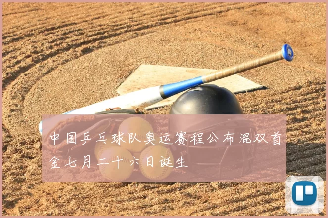 中国乒乓球队奥运赛程公布混双首金七月二十六日诞生