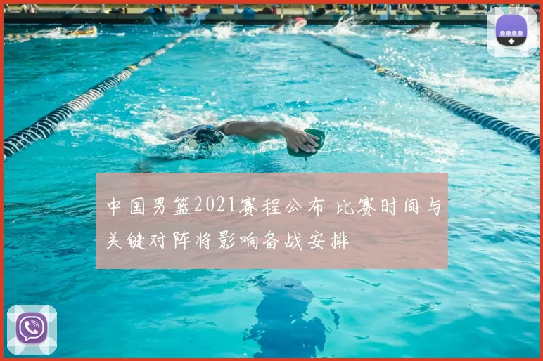 中国男篮2021赛程公布 比赛时间与关键对阵将影响备战安排