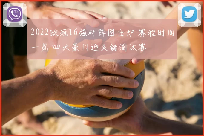 2022欧冠16强对阵图出炉 赛程时间一览 四大豪门迎关键淘汰赛
