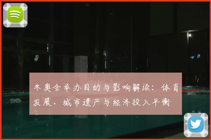 冬奥会举办目的与影响解读：体育发展、城市遗产与经济投入平衡