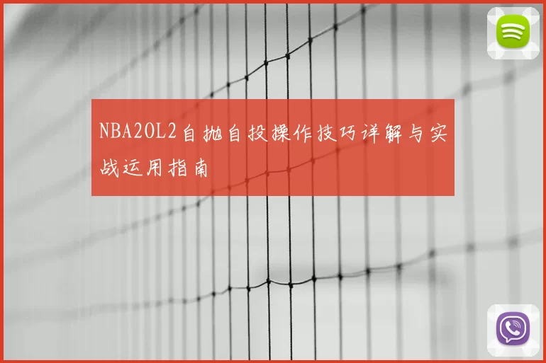 NBA2OL2自抛自投操作技巧详解与实战运用指南