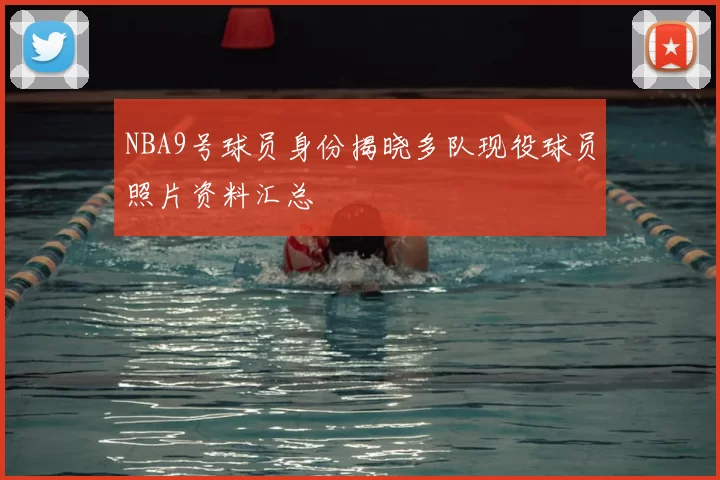 NBA9号球员身份揭晓多队现役球员照片资料汇总