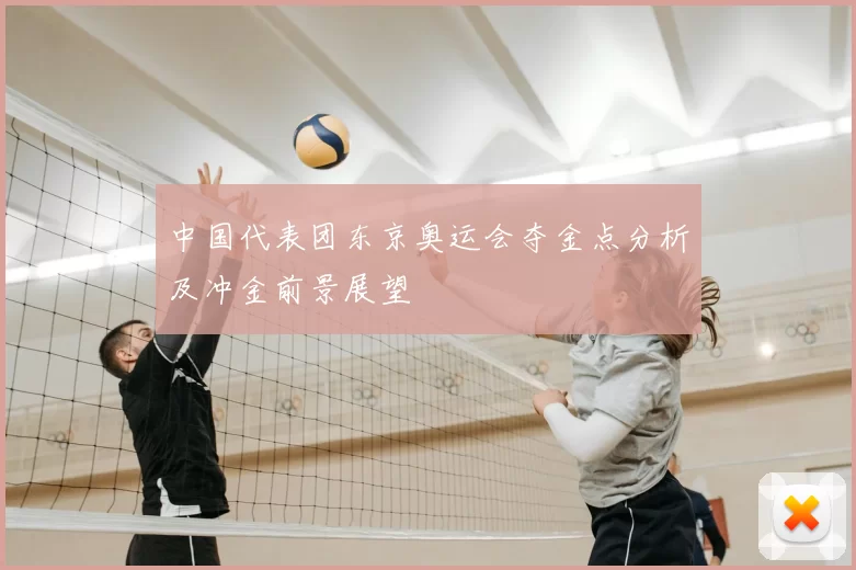 中国代表团东京奥运会夺金点分析及冲金前景展望