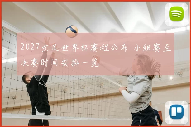 2027女足世界杯赛程公布 小组赛至决赛时间安排一览